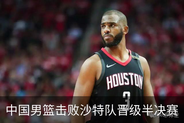 中国男篮击败沙特队晋级半决赛